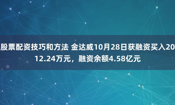 股票配资技巧和方法 金达威10月28日获融资买入2012.24万元，融资余额4.58亿元